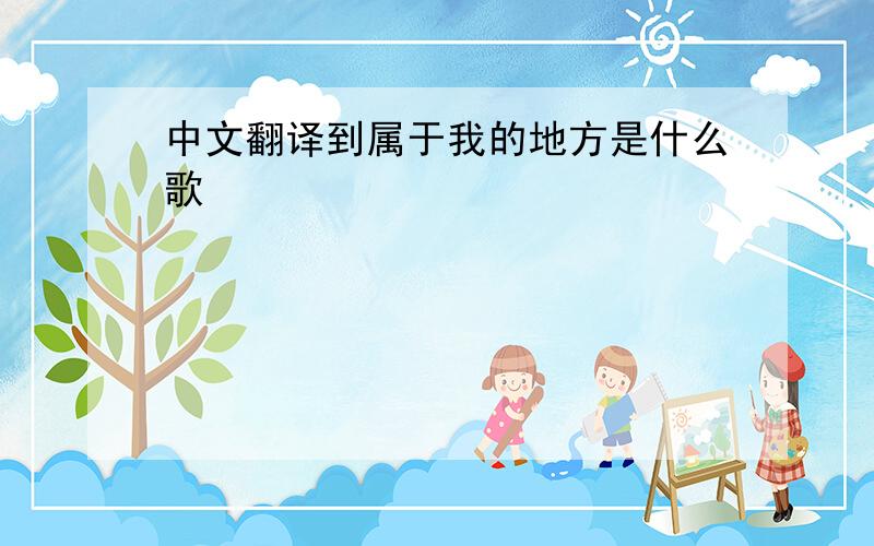 中文翻译到属于我的地方是什么歌