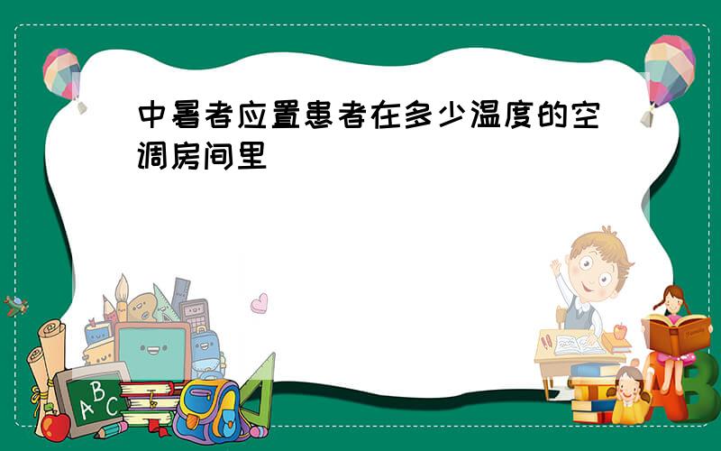 中暑者应置患者在多少温度的空调房间里