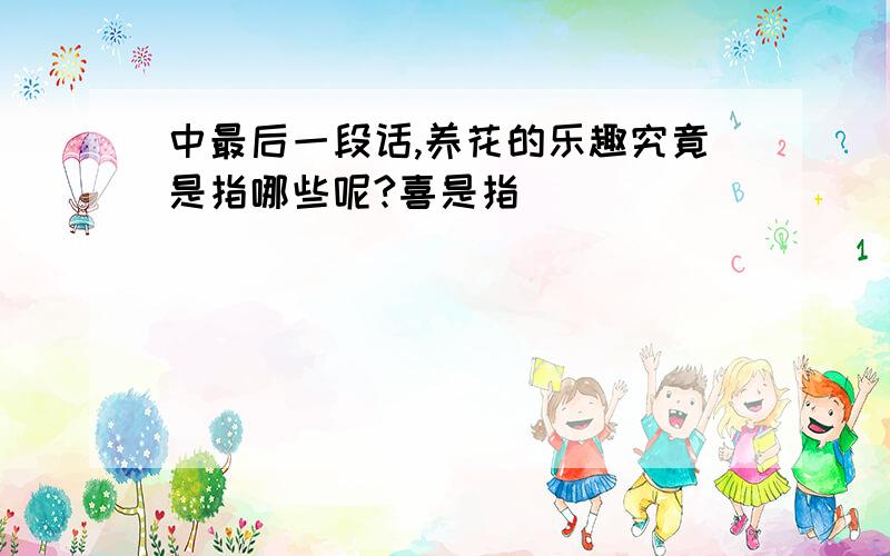 中最后一段话,养花的乐趣究竟是指哪些呢?喜是指