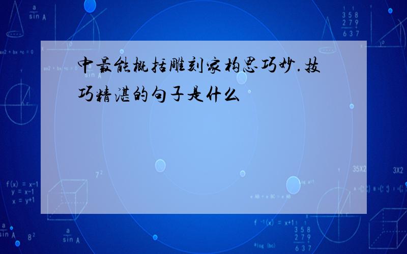 中最能概括雕刻家构思巧妙.技巧精湛的句子是什么