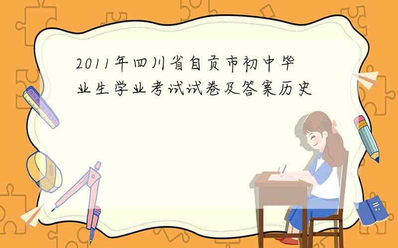 2011年四川省自贡市初中毕业生学业考试试卷及答案历史