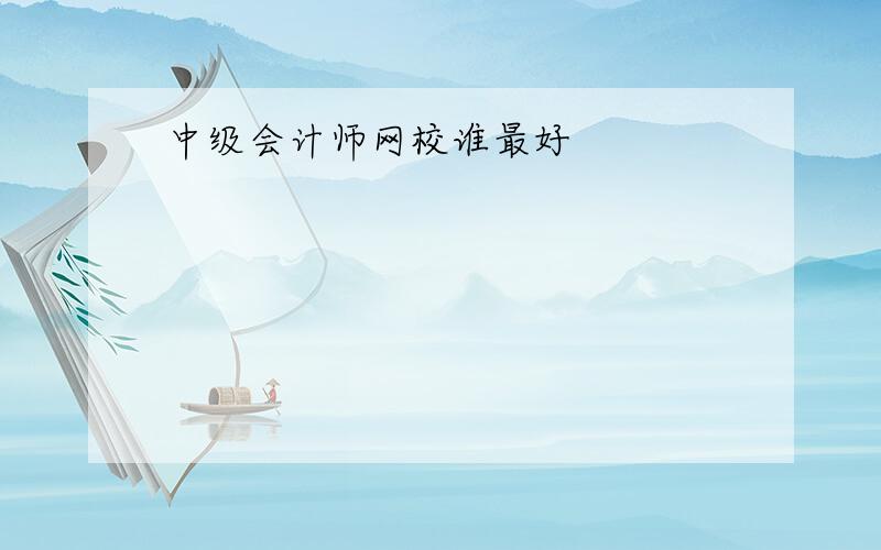 中级会计师网校谁最好