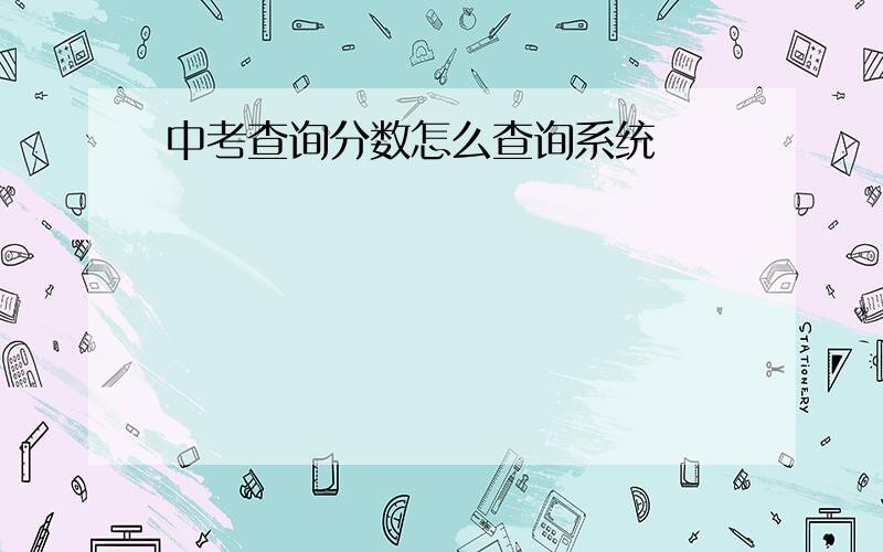 中考查询分数怎么查询系统