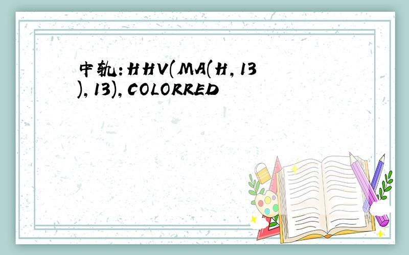 中轨:HHV(MA(H,13),13),COLORRED