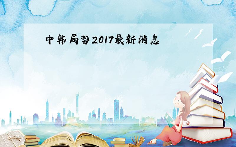 中韩局势2017最新消息