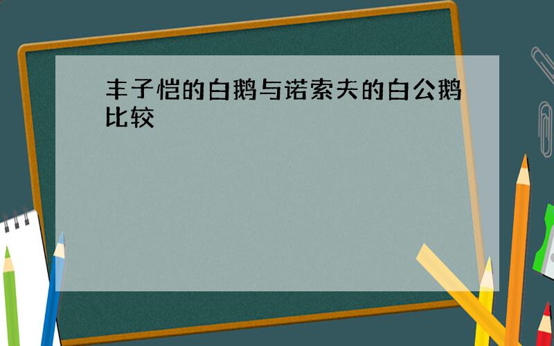 丰子恺的白鹅与诺索夫的白公鹅比较