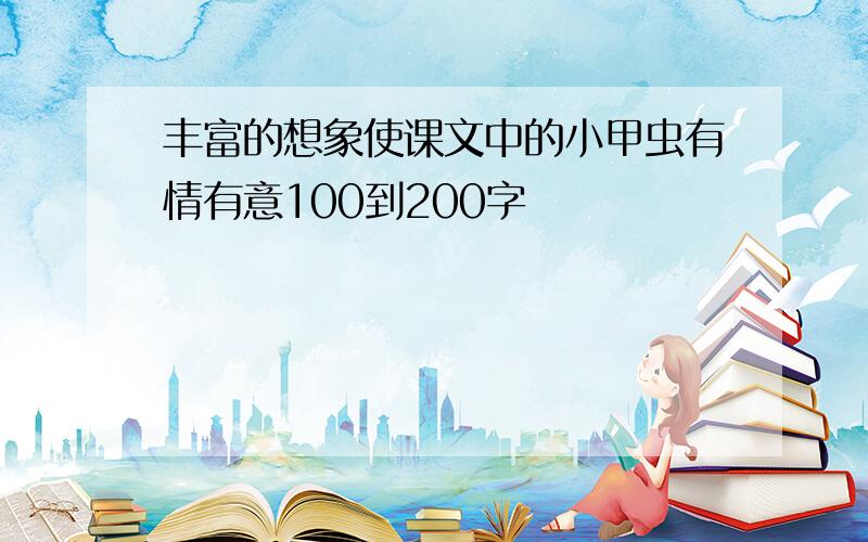 丰富的想象使课文中的小甲虫有情有意100到200字