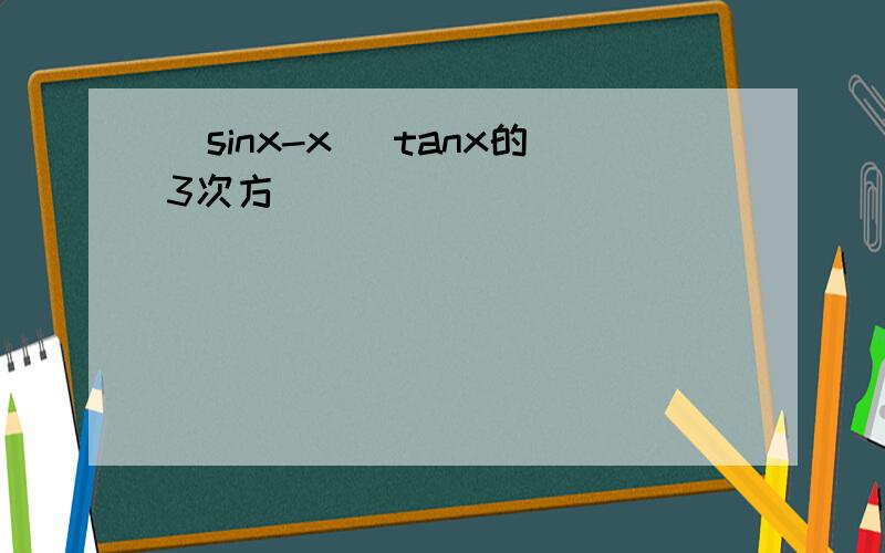 (sinx-x) tanx的3次方