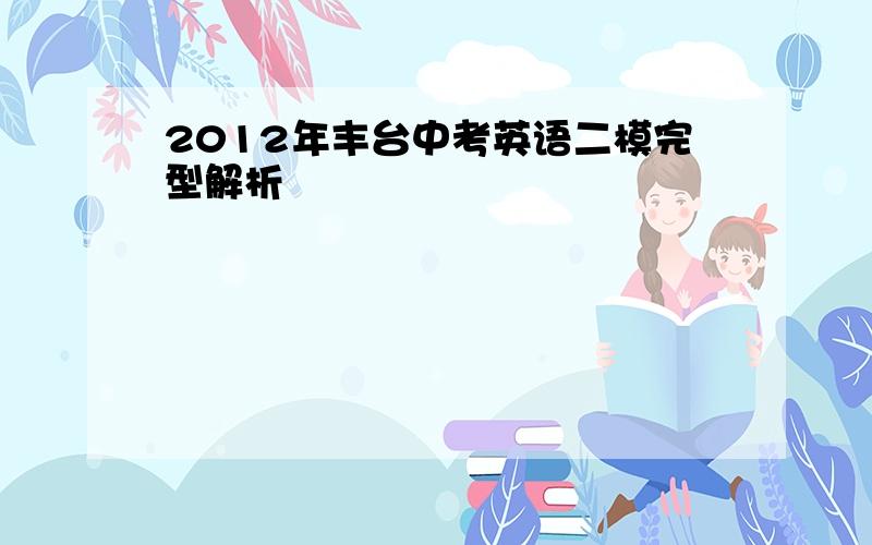 2012年丰台中考英语二模完型解析