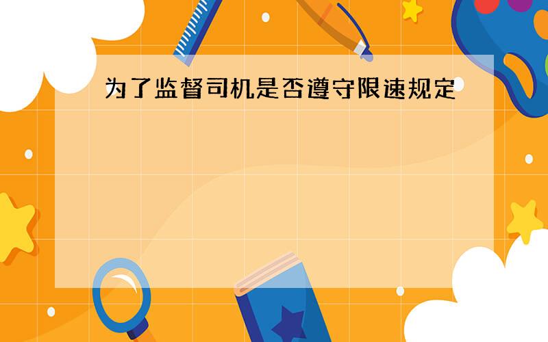 为了监督司机是否遵守限速规定