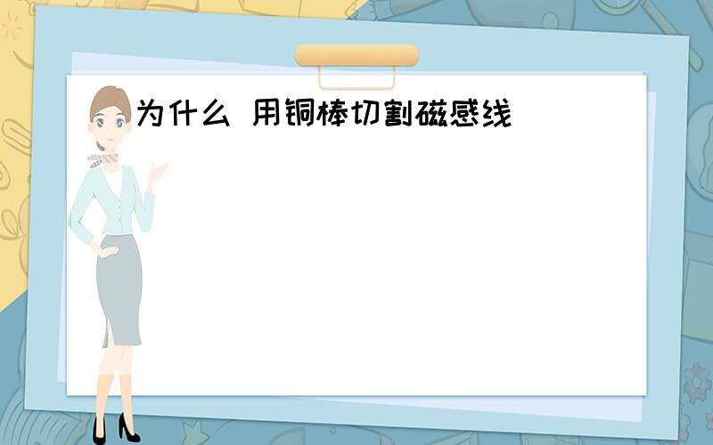 为什么 用铜棒切割磁感线