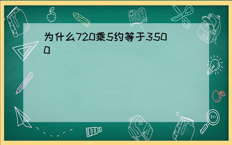 为什么720乘5约等于3500