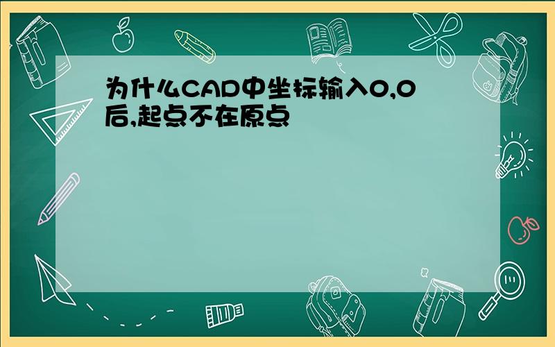 为什么CAD中坐标输入0,0后,起点不在原点