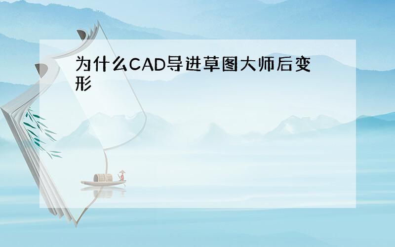 为什么CAD导进草图大师后变形