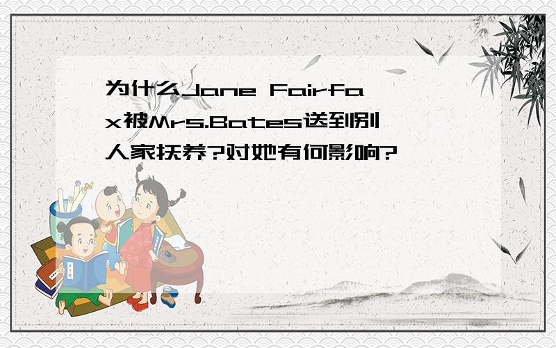 为什么Jane Fairfax被Mrs.Bates送到别人家抚养?对她有何影响?