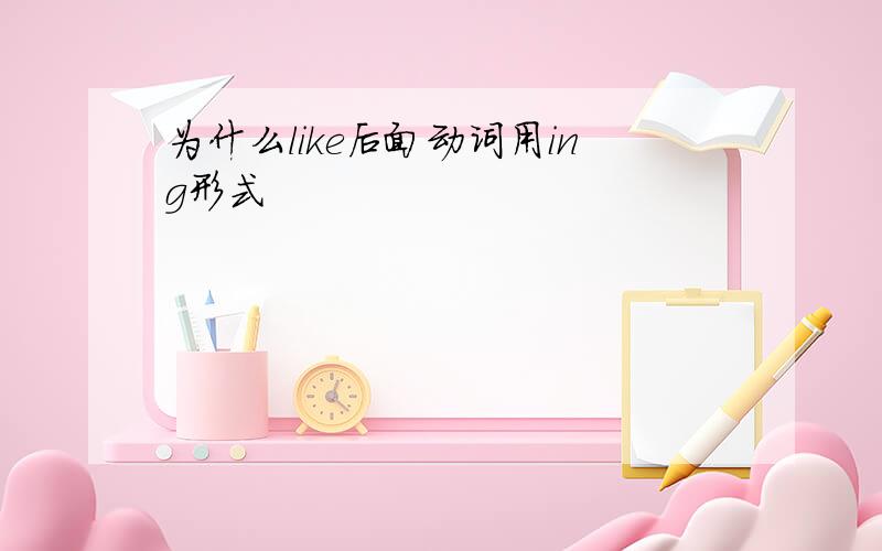 为什么like后面动词用ing形式