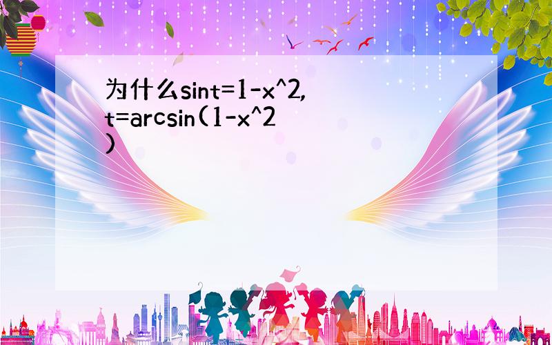 为什么sint=1-x^2,t=arcsin(1-x^2)