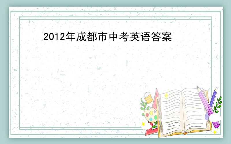 2012年成都市中考英语答案