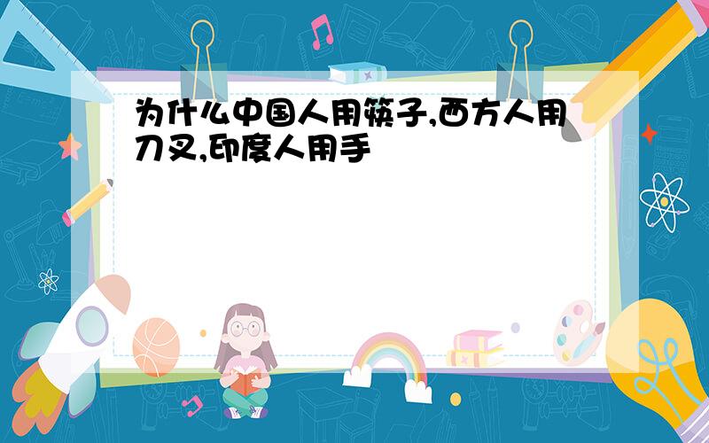 为什么中国人用筷子,西方人用刀叉,印度人用手