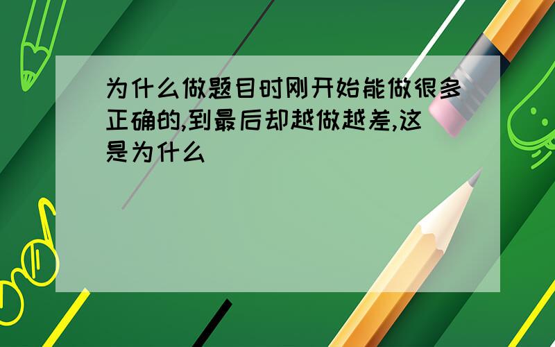 为什么做题目时刚开始能做很多正确的,到最后却越做越差,这是为什么