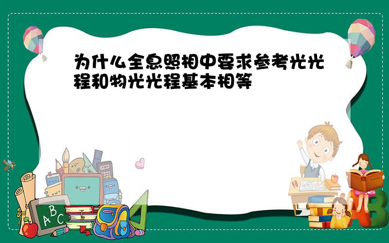 为什么全息照相中要求参考光光程和物光光程基本相等