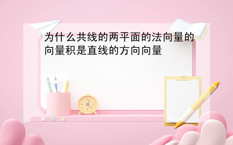 为什么共线的两平面的法向量的向量积是直线的方向向量