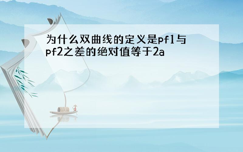 为什么双曲线的定义是pf1与pf2之差的绝对值等于2a