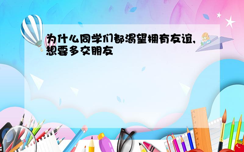 为什么同学们都渴望拥有友谊,想要多交朋友