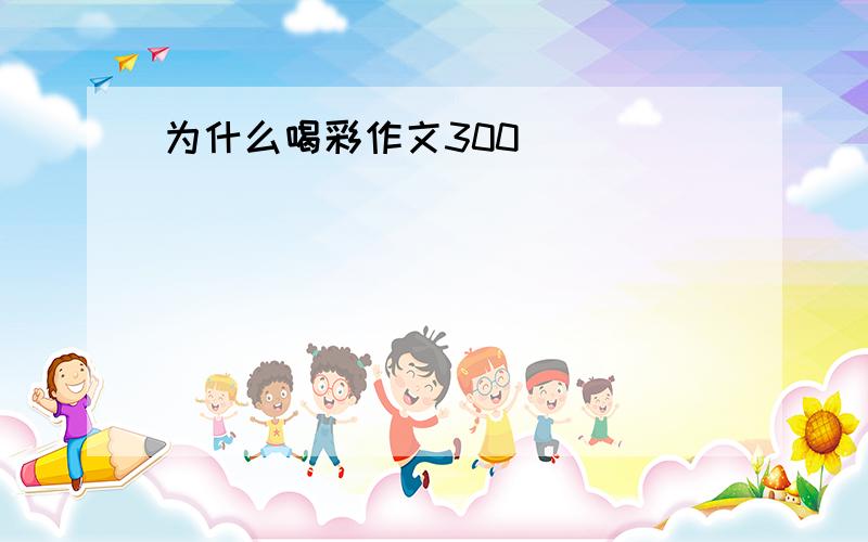 为什么喝彩作文300