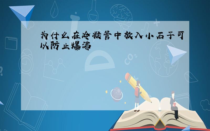 为什么在冷凝管中放入小石子可以防止爆沸