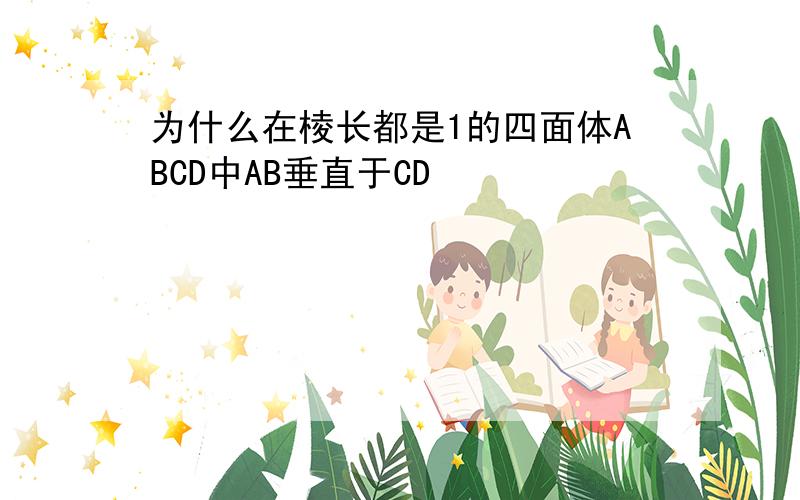 为什么在棱长都是1的四面体ABCD中AB垂直于CD