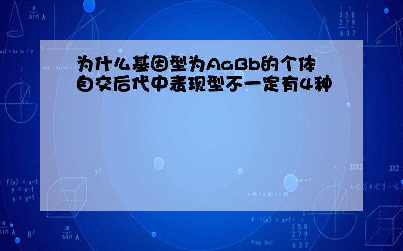 为什么基因型为AaBb的个体自交后代中表现型不一定有4种