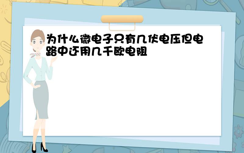 为什么微电子只有几伏电压但电路中还用几千欧电阻