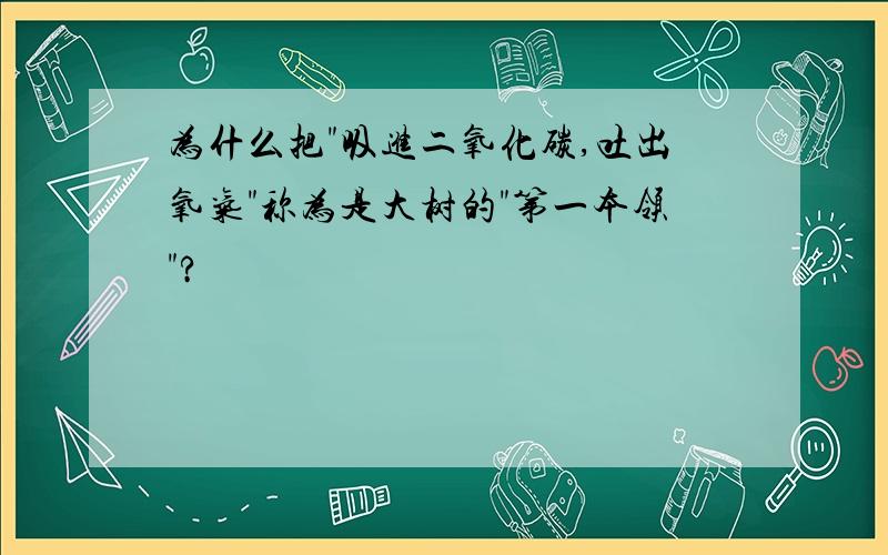 为什么把"吸进二氧化碳,吐出氧气"称为是大树的"第一本领"?