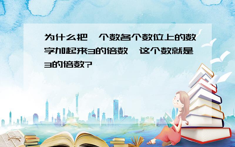 为什么把一个数各个数位上的数字加起来3的倍数,这个数就是3的倍数?