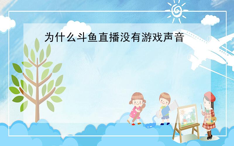 为什么斗鱼直播没有游戏声音