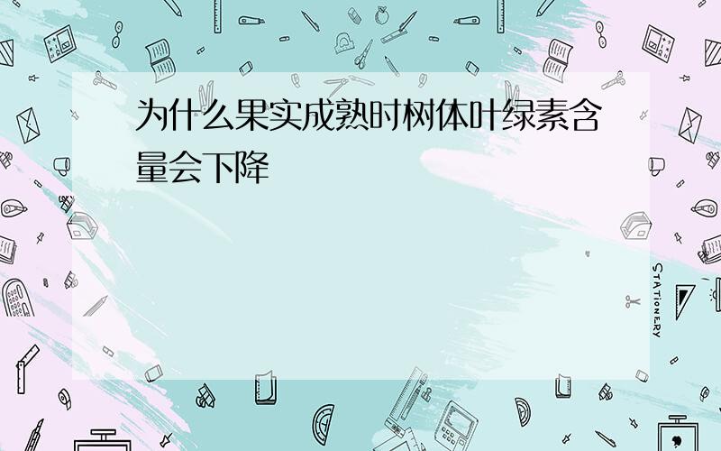 为什么果实成熟时树体叶绿素含量会下降