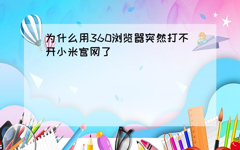 为什么用360浏览器突然打不开小米官网了