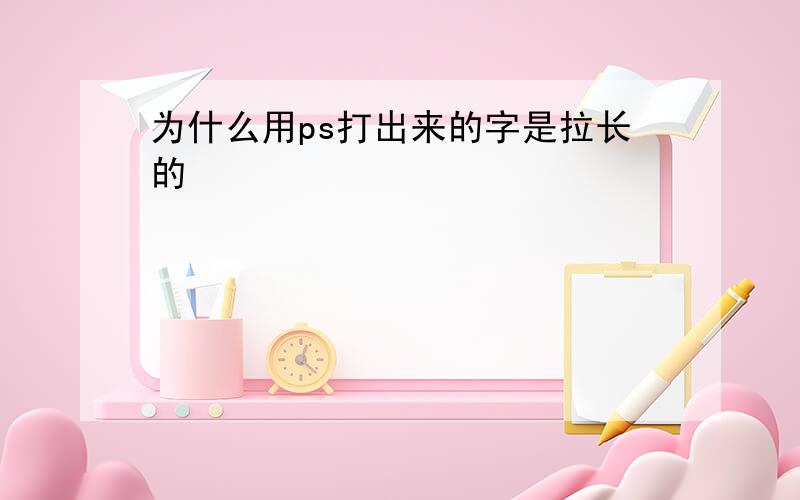 为什么用ps打出来的字是拉长的