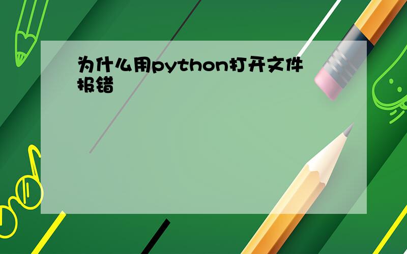 为什么用python打开文件报错