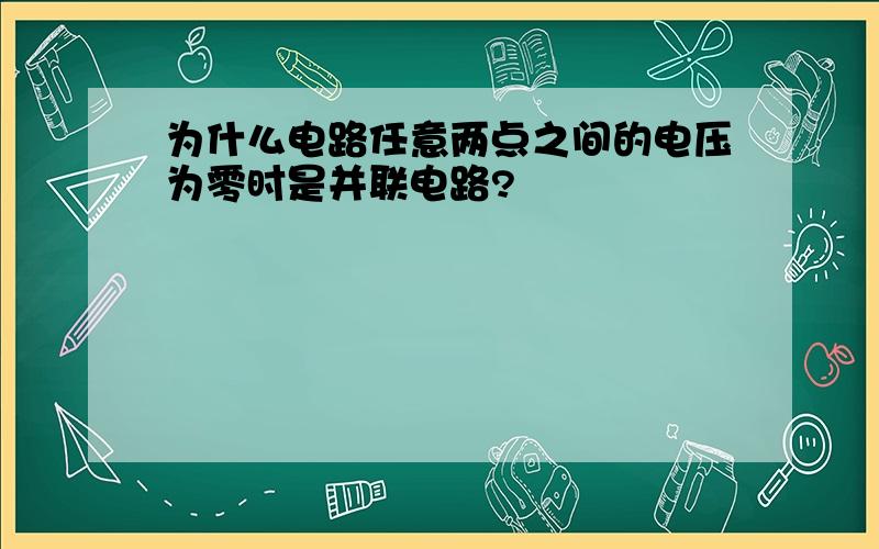 为什么电路任意两点之间的电压为零时是并联电路?