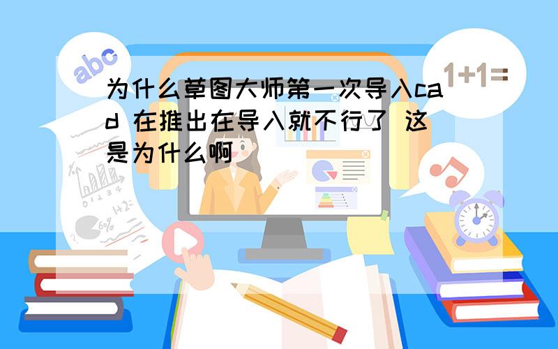 为什么草图大师第一次导入cad 在推出在导入就不行了 这是为什么啊