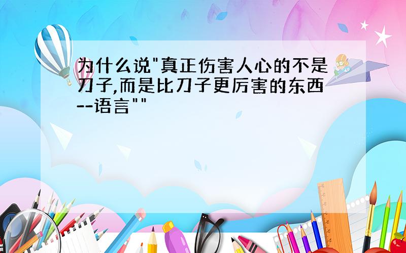 为什么说"真正伤害人心的不是刀子,而是比刀子更厉害的东西--语言""