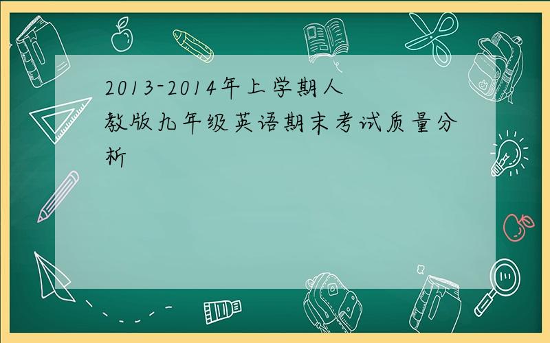 2013-2014年上学期人教版九年级英语期末考试质量分析