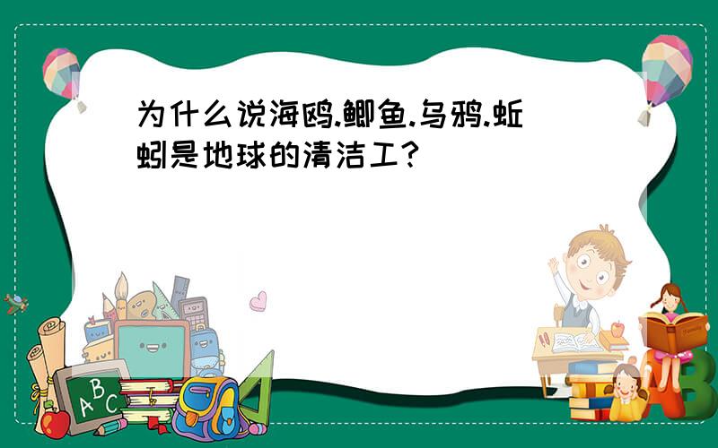 为什么说海鸥.鲫鱼.乌鸦.蚯蚓是地球的清洁工?