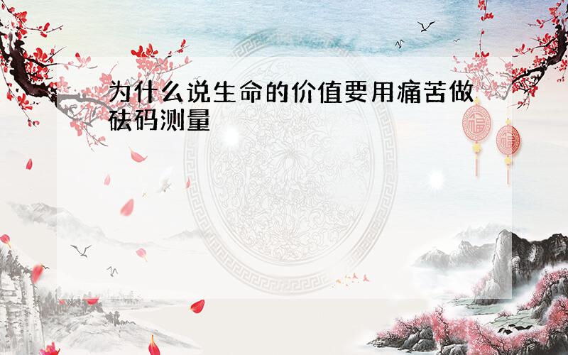 为什么说生命的价值要用痛苦做砝码测量