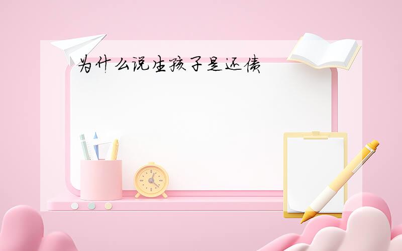 为什么说生孩子是还债