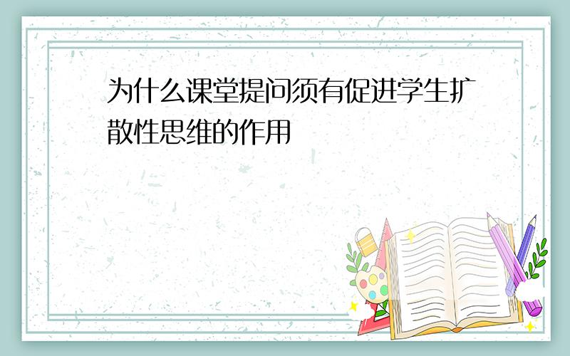 为什么课堂提问须有促进学生扩散性思维的作用