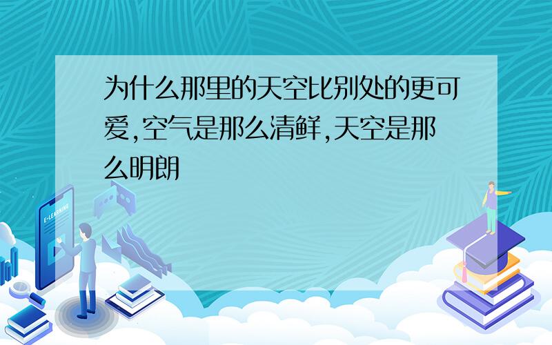 为什么那里的天空比别处的更可爱,空气是那么清鲜,天空是那么明朗