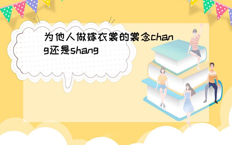 为他人做嫁衣裳的裳念chang还是shang